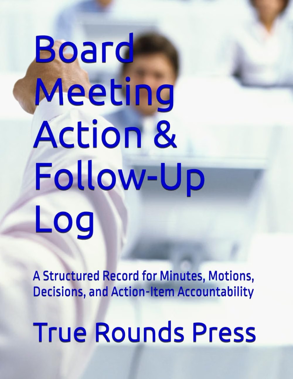 Cover of Board Meeting Action & Follow-Up Log by True Rounds Press